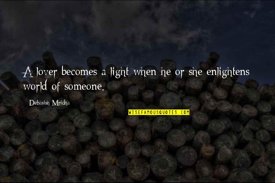 Love Quotes Or Quotes By Debasish Mridha: A lover becomes a light when he or