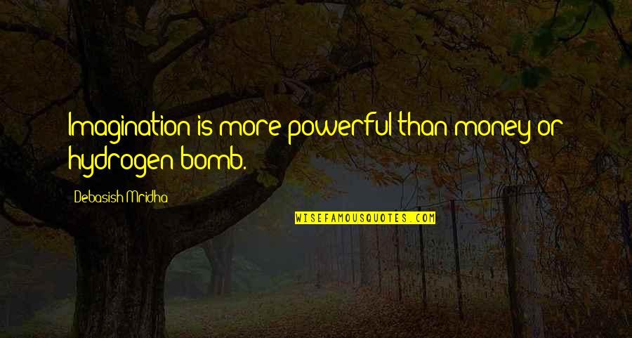 Love Quotes Or Quotes By Debasish Mridha: Imagination is more powerful than money or hydrogen