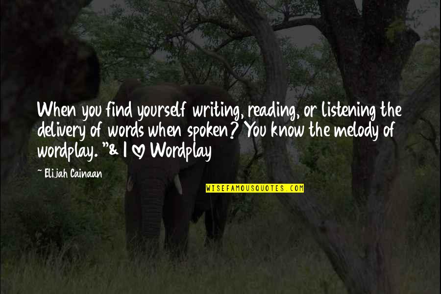 Love Quotes Or Quotes By Elijah Cainaan: When you find yourself writing, reading, or listening