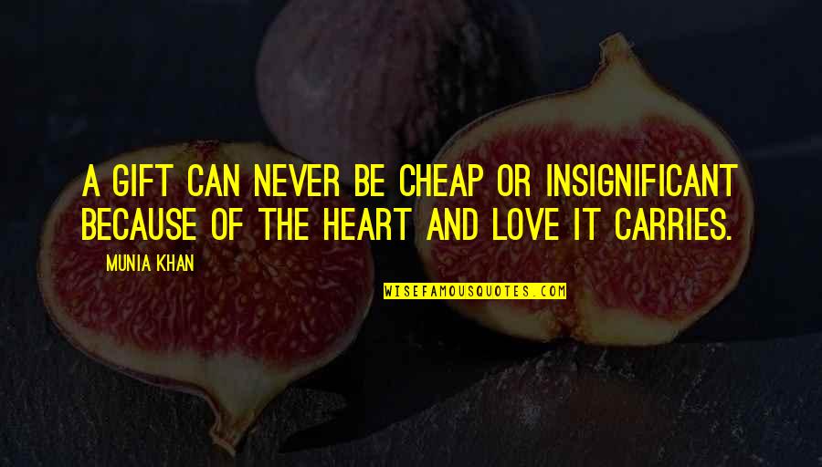 Love Quotes Or Quotes By Munia Khan: A gift can never be cheap or insignificant