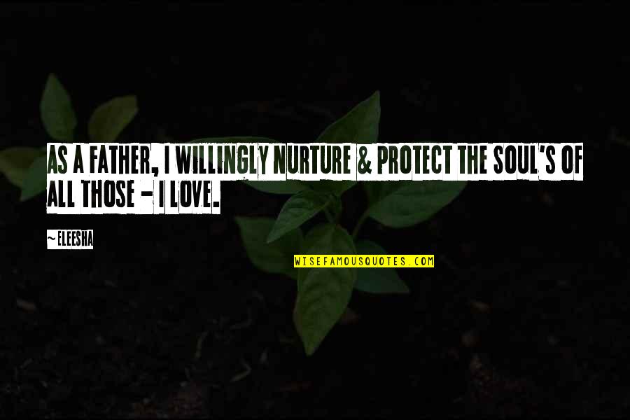 Love Quotes Quotes Of The Day Quotes By Eleesha: As a Father, I willingly nurture & protect