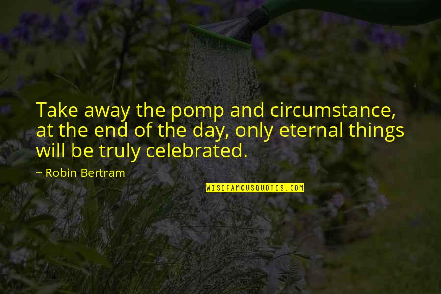 Love Quotes Quotes Of The Day Quotes By Robin Bertram: Take away the pomp and circumstance, at the