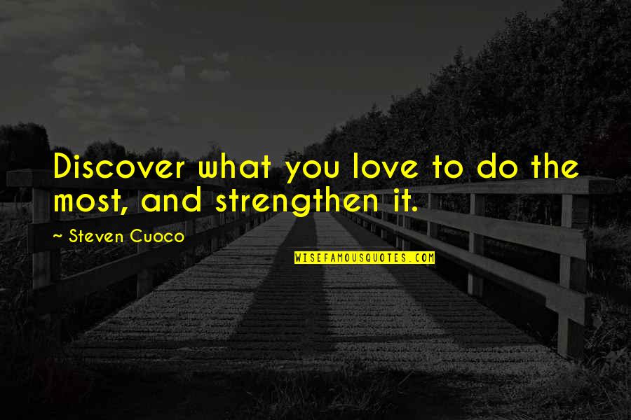 Love Quotes Quotes Of The Day Quotes By Steven Cuoco: Discover what you love to do the most,