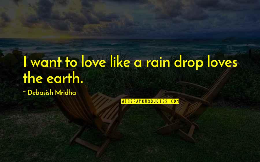 Love Quotes With Rain Quotes By Debasish Mridha: I want to love like a rain drop