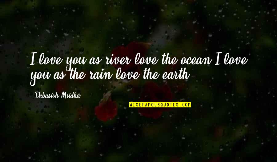 Love Quotes With Rain Quotes By Debasish Mridha: I love you as river love the ocean.I
