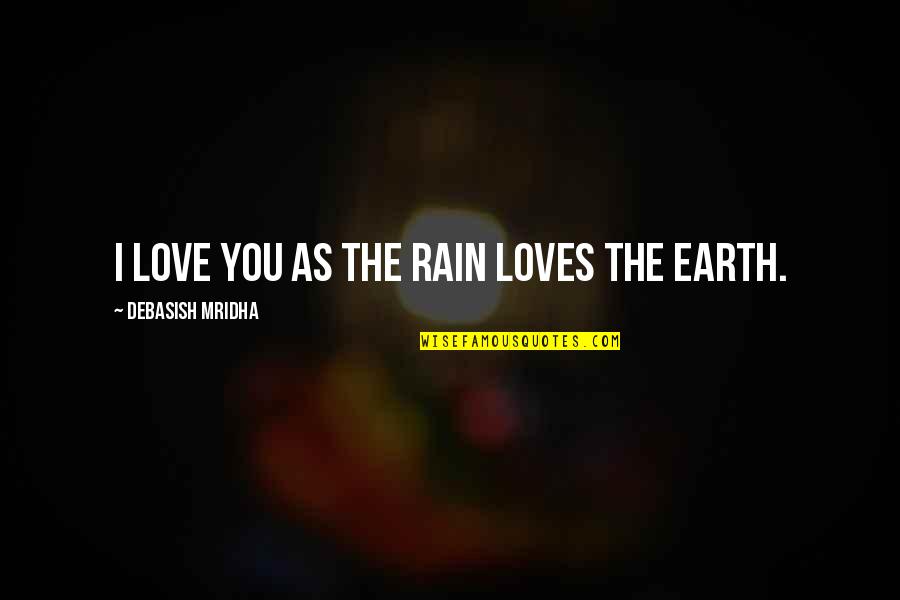 Love Quotes With Rain Quotes By Debasish Mridha: I love you as the rain loves the