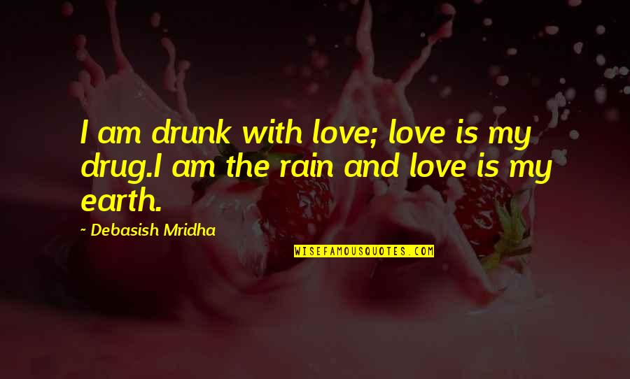 Love Quotes With Rain Quotes By Debasish Mridha: I am drunk with love; love is my