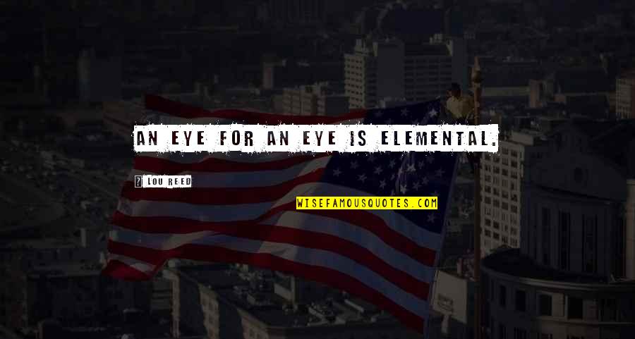Love Quotes With Rain Quotes By Lou Reed: An eye for an eye is elemental.