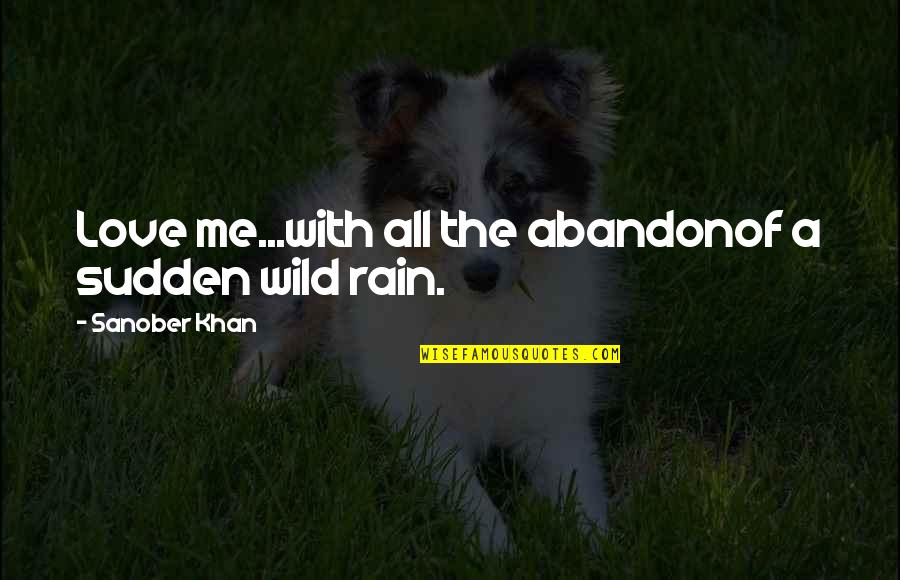 Love Quotes With Rain Quotes By Sanober Khan: Love me...with all the abandonof a sudden wild