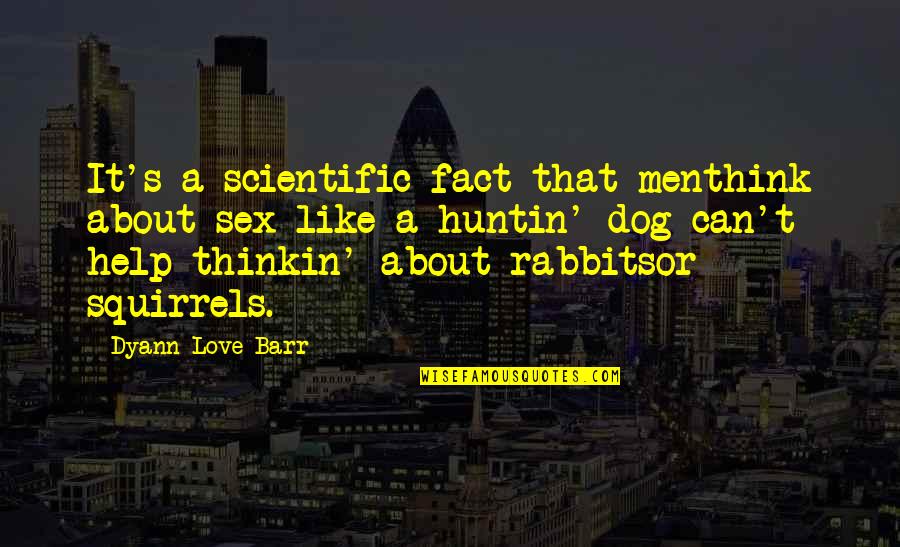 Love Rabbits Quotes By Dyann Love Barr: It's a scientific fact that menthink about sex