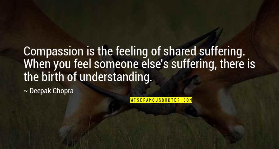 Love Rain Predict Quotes By Deepak Chopra: Compassion is the feeling of shared suffering. When