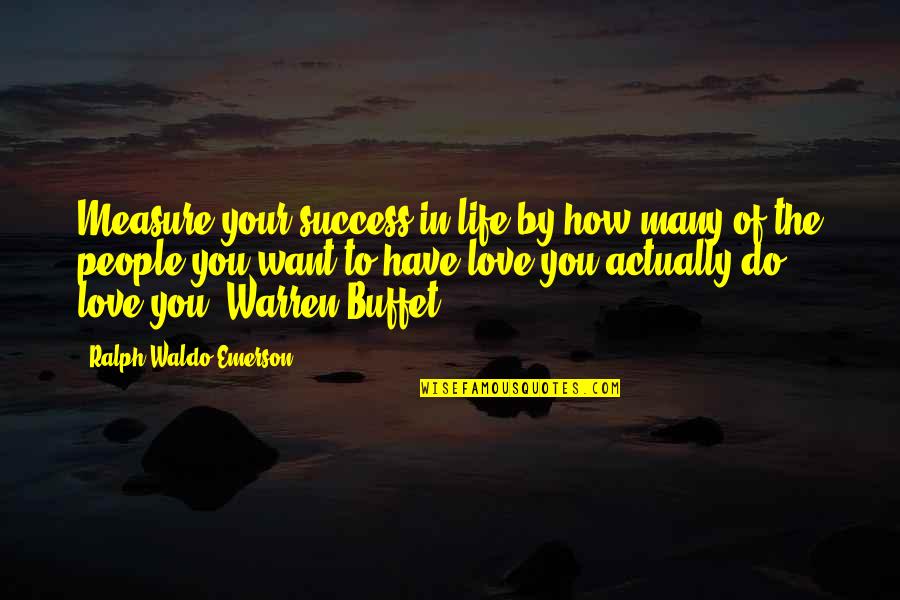 Love Ralph Waldo Emerson Quotes By Ralph Waldo Emerson: Measure your success in life by how many