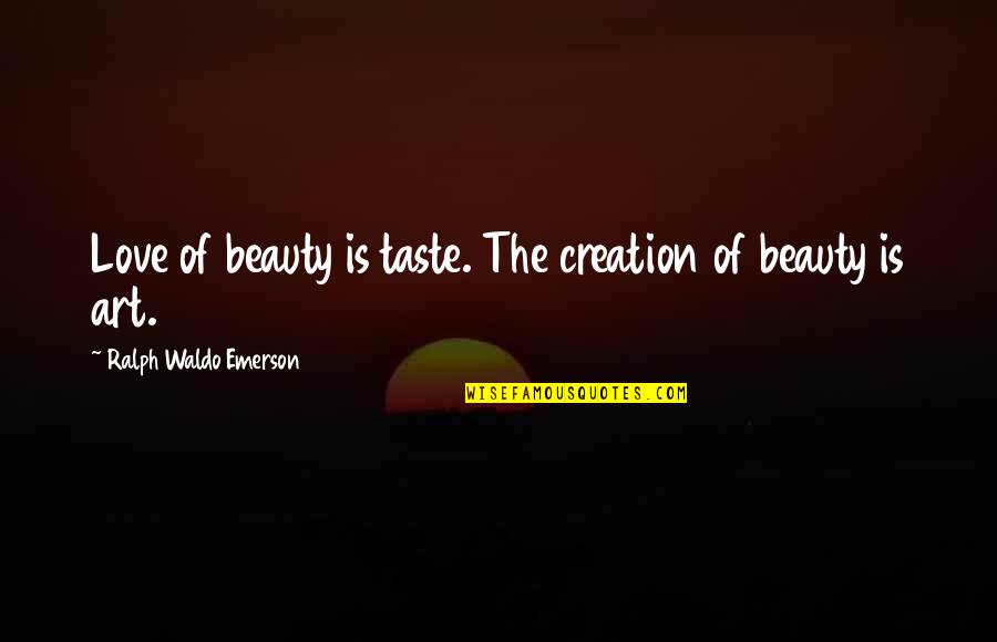 Love Ralph Waldo Emerson Quotes By Ralph Waldo Emerson: Love of beauty is taste. The creation of