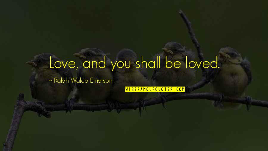 Love Ralph Waldo Emerson Quotes By Ralph Waldo Emerson: Love, and you shall be loved.