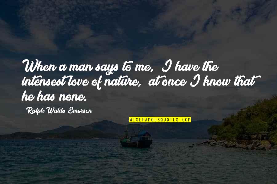 Love Ralph Waldo Emerson Quotes By Ralph Waldo Emerson: When a man says to me, "I have