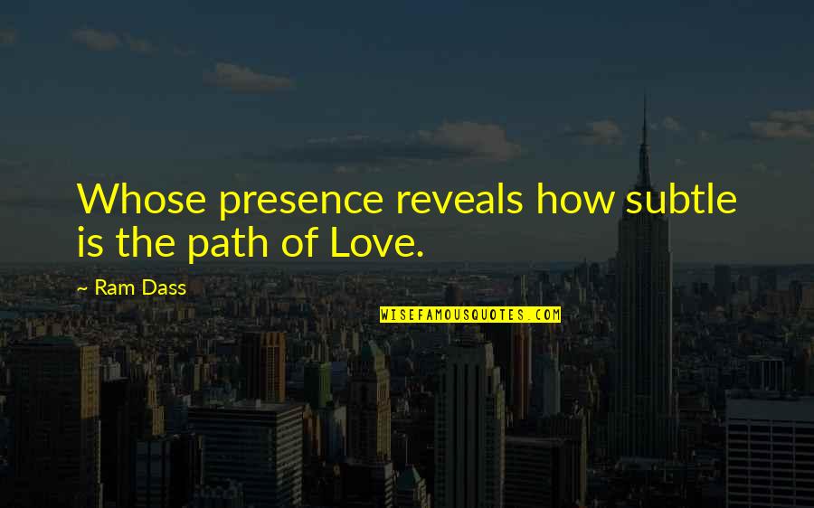Love Ram Dass Quotes By Ram Dass: Whose presence reveals how subtle is the path
