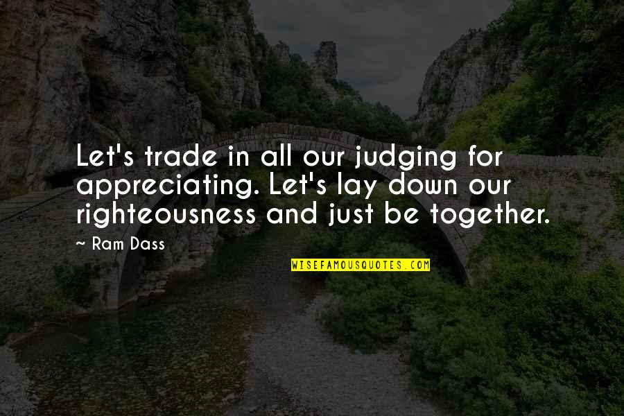 Love Ram Dass Quotes By Ram Dass: Let's trade in all our judging for appreciating.