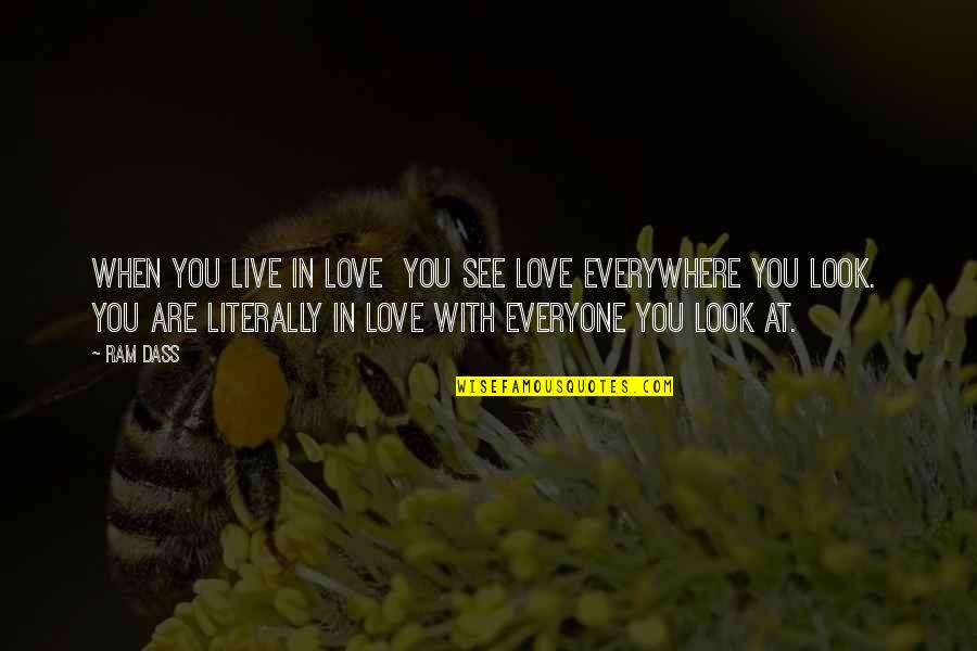 Love Ram Dass Quotes By Ram Dass: When you live in love You see love