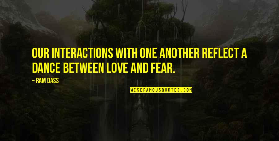 Love Ram Dass Quotes By Ram Dass: Our interactions with one another reflect a dance