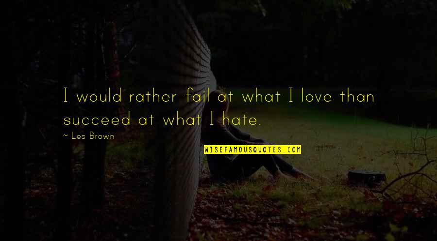 Love Rather Than Hate Quotes By Les Brown: I would rather fail at what I love