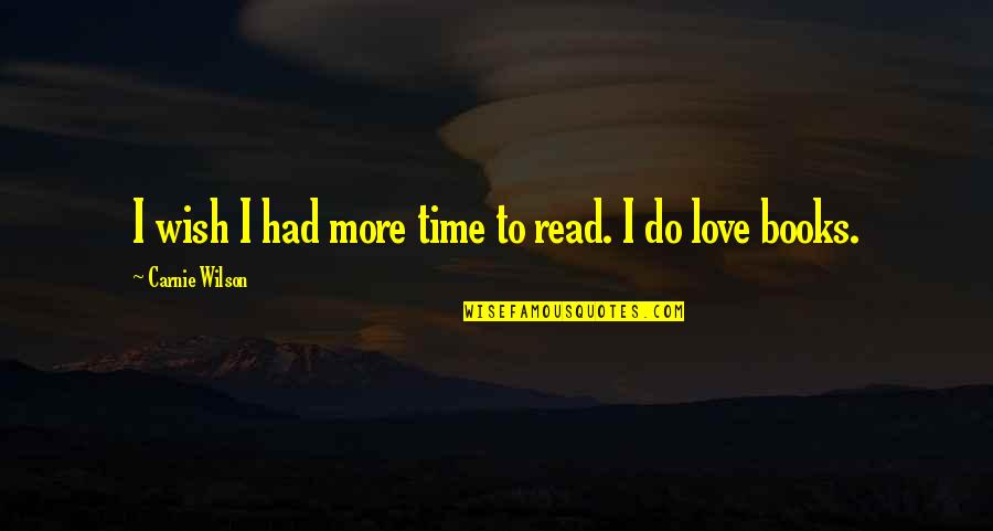 Love Read Quotes By Carnie Wilson: I wish I had more time to read.
