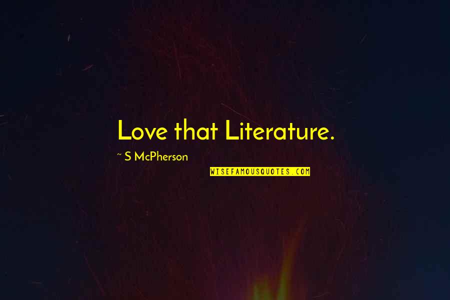 Love Read Quotes By S McPherson: Love that Literature.