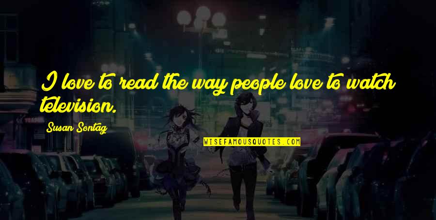 Love Read Quotes By Susan Sontag: I love to read the way people love