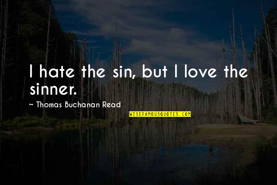 Love Read Quotes By Thomas Buchanan Read: I hate the sin, but I love the