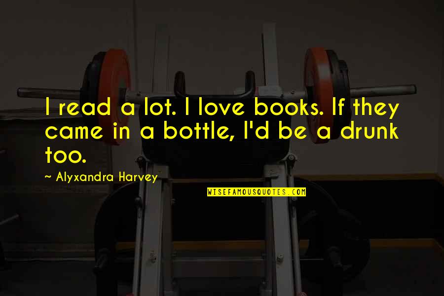 Love Reading Books Quotes By Alyxandra Harvey: I read a lot. I love books. If