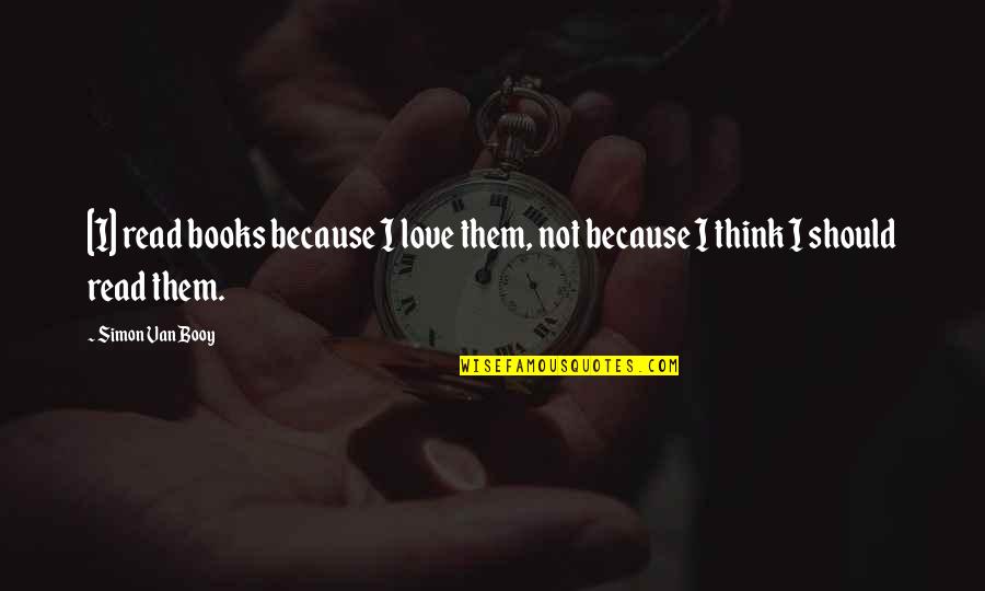 Love Reading Books Quotes By Simon Van Booy: [I] read books because I love them, not