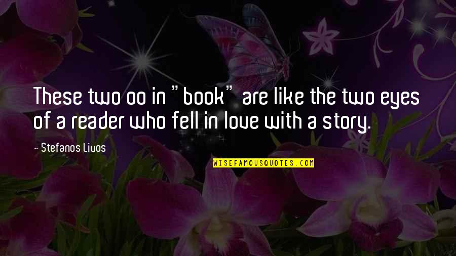 Love Reading Books Quotes By Stefanos Livos: These two oo in "book" are like the