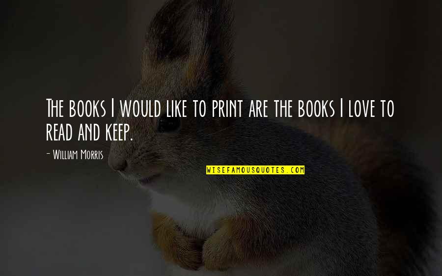 Love Reading Books Quotes By William Morris: The books I would like to print are