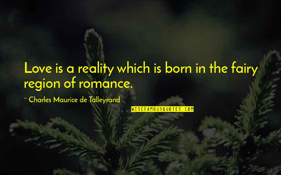 Love Reality Quotes By Charles Maurice De Talleyrand: Love is a reality which is born in
