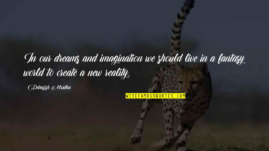 Love Reality Quotes By Debasish Mridha: In our dreams and imagination we should live Love Reality Quotes By Debasish Mridha: In our dreams and imagination we should live