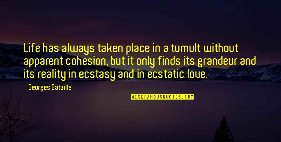 Love Reality Quotes By Georges Bataille: Life has always taken place in a tumult Love Reality Quotes By Georges Bataille: Life has always taken place in a tumult