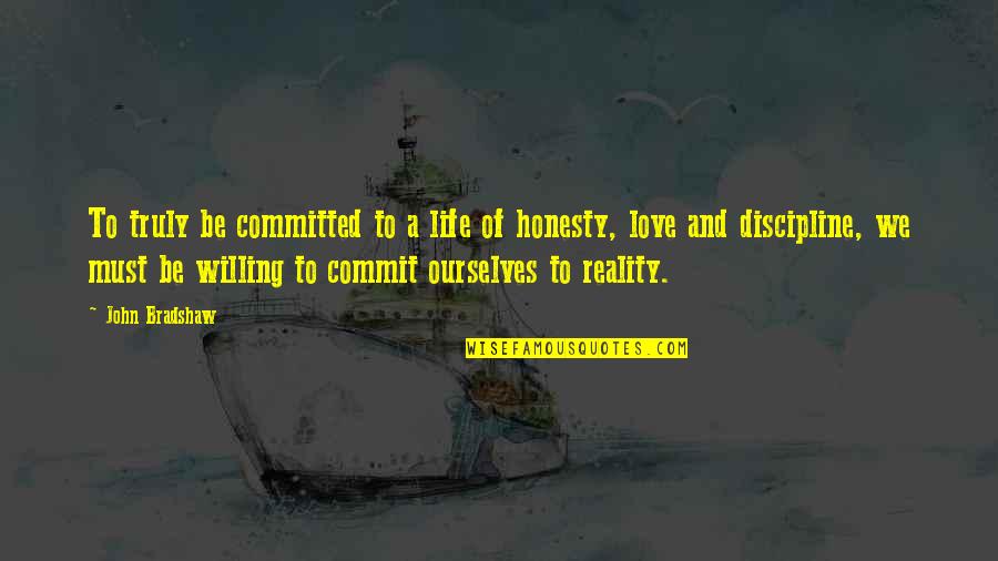 Love Reality Quotes By John Bradshaw: To truly be committed to a life of