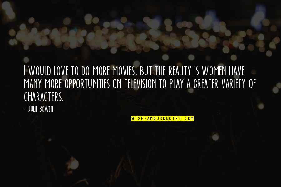 Love Reality Quotes By Julie Bowen: I would love to do more movies, but Love Reality Quotes By Julie Bowen: I would love to do more movies, but