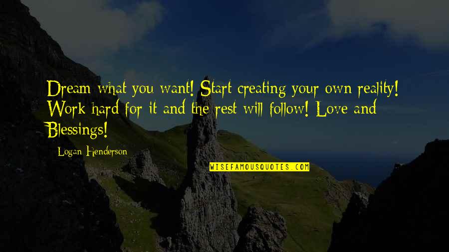 Love Reality Quotes By Logan Henderson: Dream what you want! Start creating your own