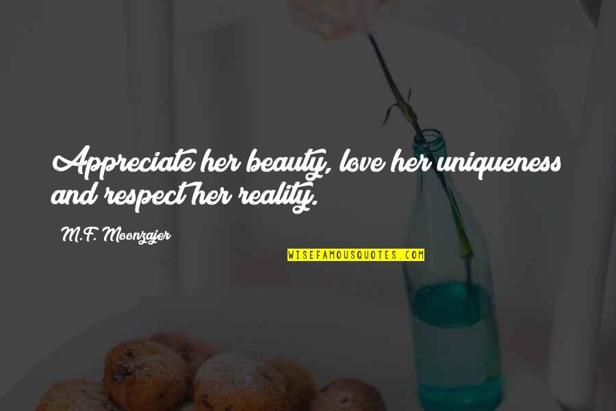 Love Reality Quotes By M.F. Moonzajer: Appreciate her beauty, love her uniqueness and respect Love Reality Quotes By M.F. Moonzajer: Appreciate her beauty, love her uniqueness and respect