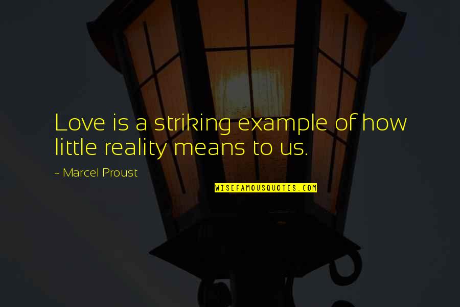 Love Reality Quotes By Marcel Proust: Love is a striking example of how little