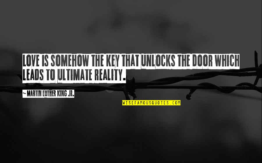 Love Reality Quotes By Martin Luther King Jr.: Love is somehow the key that unlocks the
