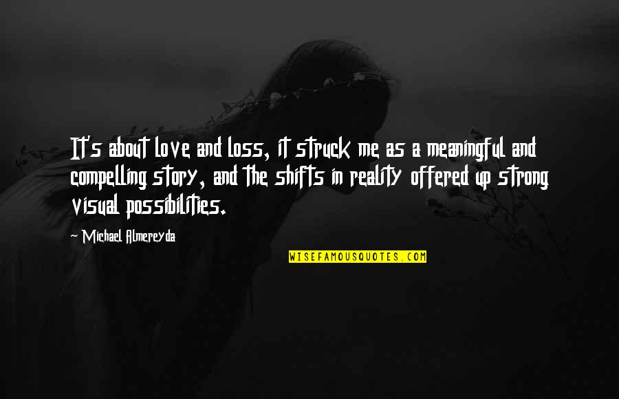 Love Reality Quotes By Michael Almereyda: It's about love and loss, it struck me Love Reality Quotes By Michael Almereyda: It's about love and loss, it struck me
