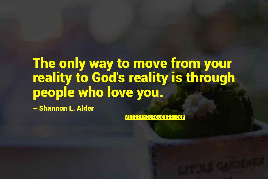 Love Reality Quotes By Shannon L. Alder: The only way to move from your reality Love Reality Quotes By Shannon L. Alder: The only way to move from your reality