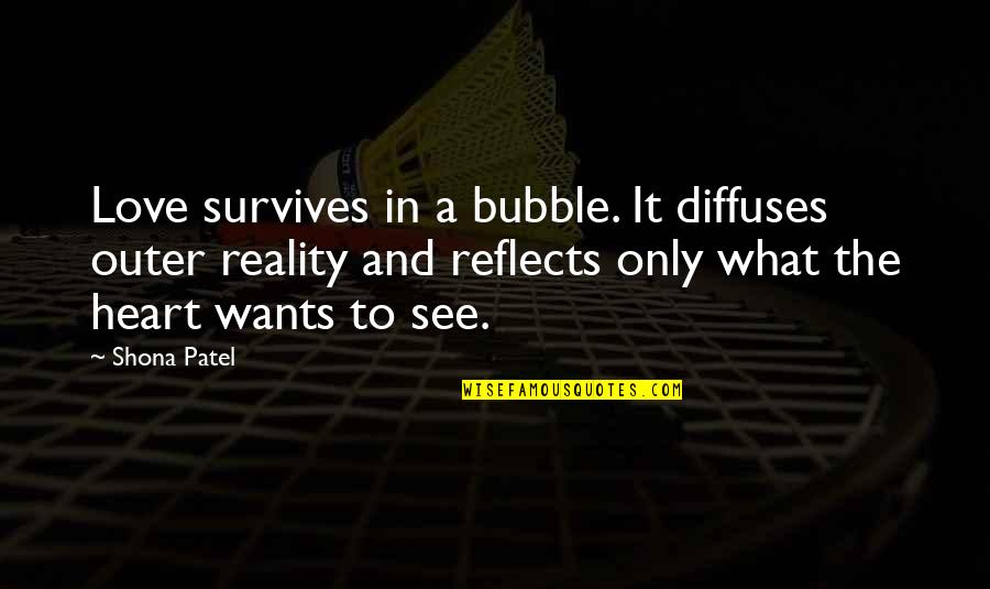 Love Reality Quotes By Shona Patel: Love survives in a bubble. It diffuses outer