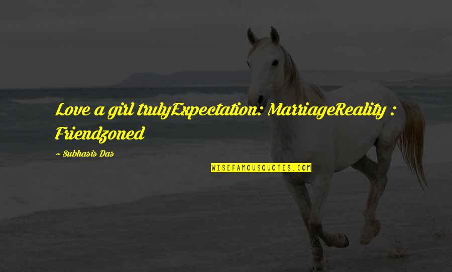 Love Reality Quotes By Subhasis Das: Love a girl trulyExpectation: MarriageReality : Friendzoned Love Reality Quotes By Subhasis Das: Love a girl trulyExpectation: MarriageReality : Friendzoned