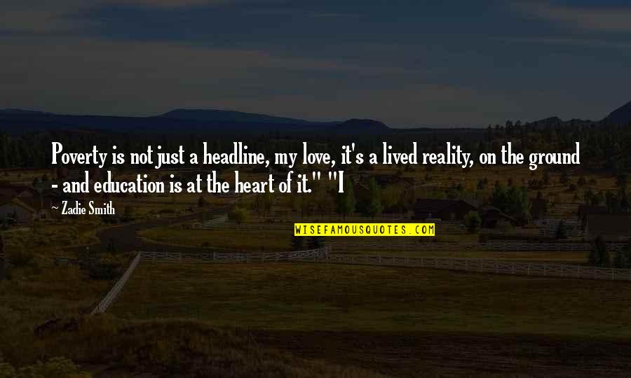 Love Reality Quotes By Zadie Smith: Poverty is not just a headline, my love, Love Reality Quotes By Zadie Smith: Poverty is not just a headline, my love,