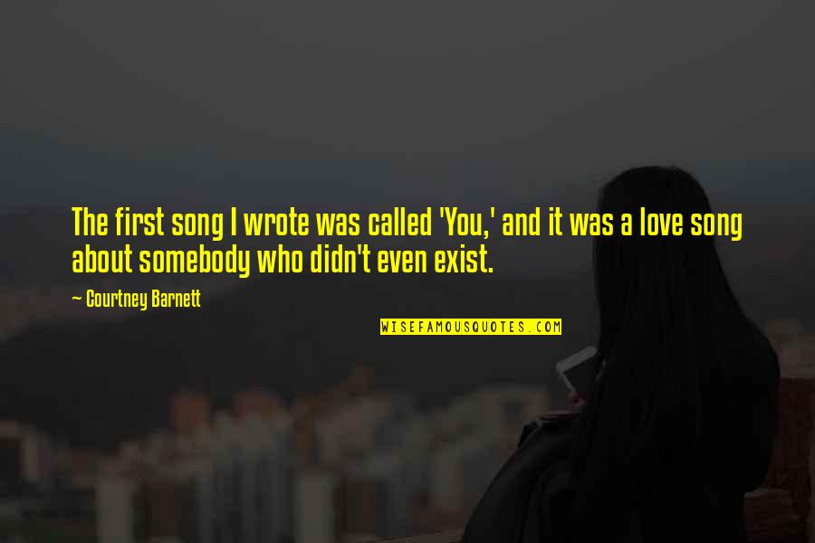 Love Really Exist Quotes By Courtney Barnett: The first song I wrote was called 'You,' Love Really Exist Quotes By Courtney Barnett: The first song I wrote was called 'You,'