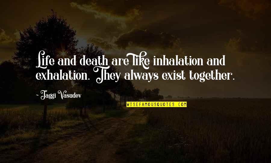 Love Really Exist Quotes By Jaggi Vasudev: Life and death are like inhalation and exhalation. Love Really Exist Quotes By Jaggi Vasudev: Life and death are like inhalation and exhalation.