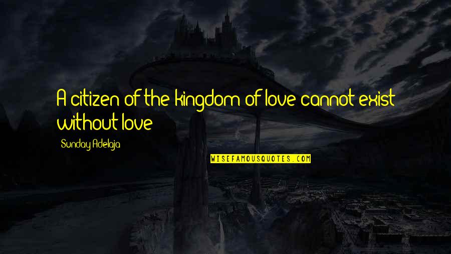 Love Really Exist Quotes By Sunday Adelaja: A citizen of the kingdom of love cannot Love Really Exist Quotes By Sunday Adelaja: A citizen of the kingdom of love cannot