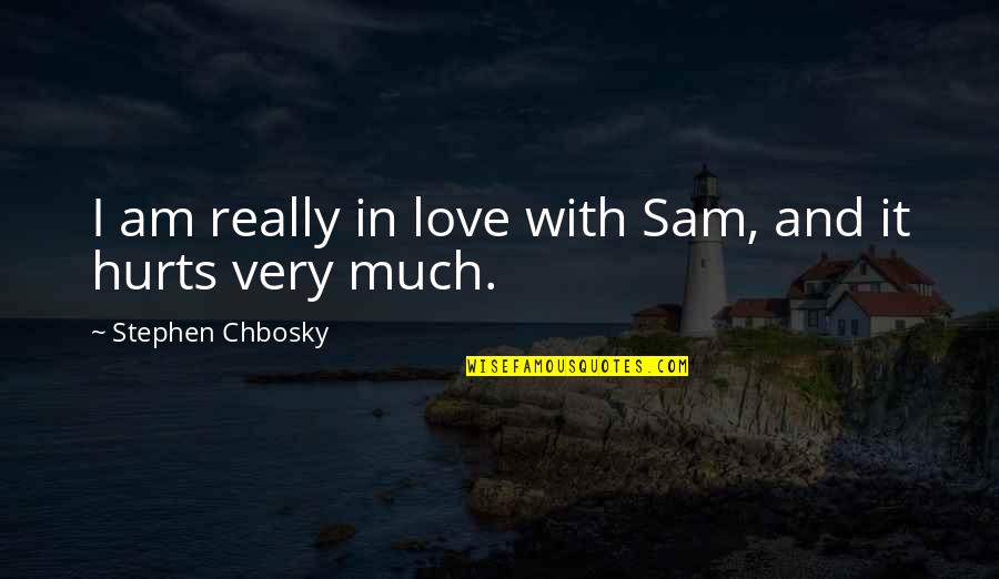 Love Really Hurts Quotes By Stephen Chbosky: I am really in love with Sam, and
